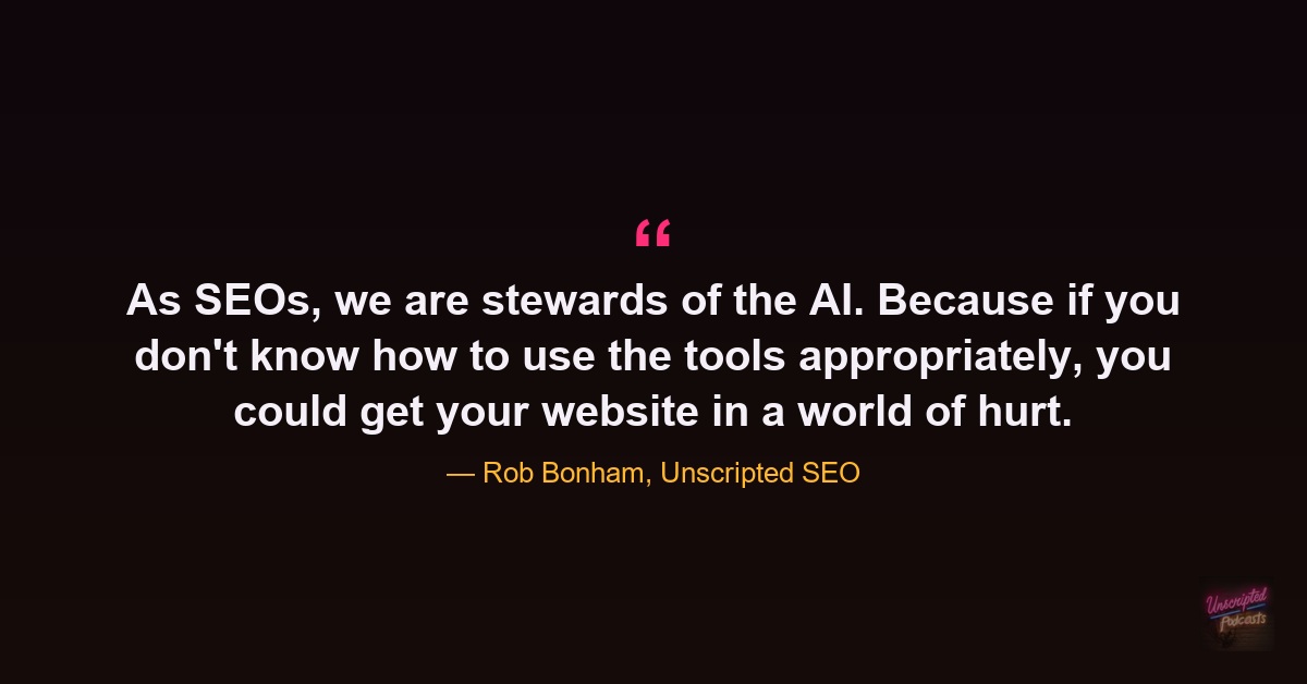 “As SEOs, we are stewards of the AI.” — Rob Bonham